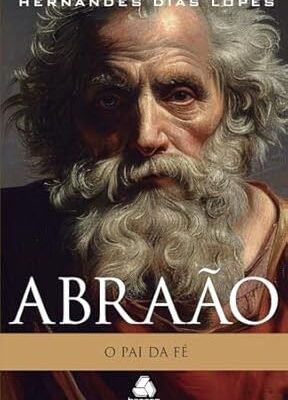 Abrãao: O pai da fé hernandes dias lopes, capa do novo livro